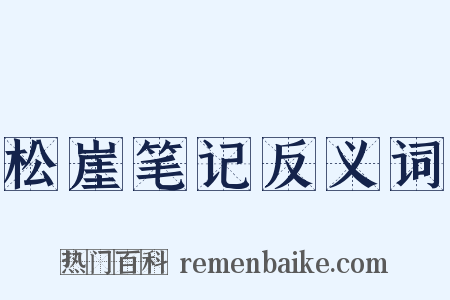 松崖笔记反义词是什么意思的图片